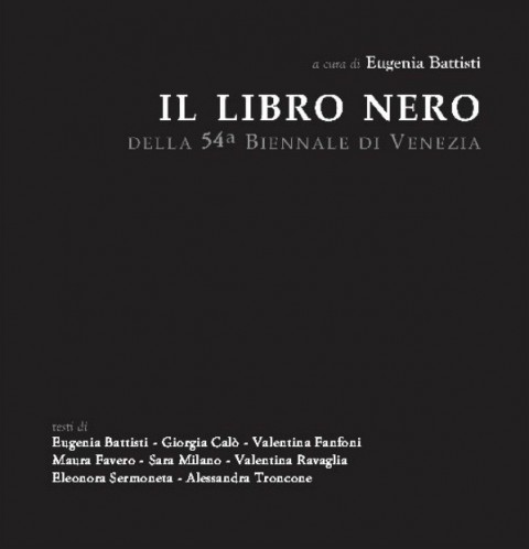 Libro Nero della 54ª Biennale di Venezia Cromatismi editoriali. Al Maxxi B.A.S.E. si presenta il Libro Nero della 54ª Biennale di Venezia. Ma sarà graffiante come promesso (o minacciato) dal titolo?