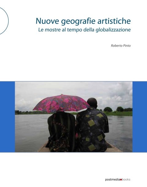 Roberto Pinto - Nuove geografie artistiche. Le mostre al tempo della globalizzazione 