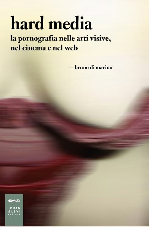 Bruno Di Marino - Hard Media. La pornografia nelle arti visive, nel cinema e nel we 