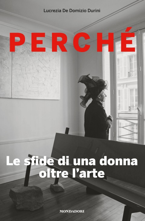 Lucrezia De Domizio Durini - Perché. Le sfide di una donna oltre l’arte