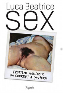 Luca Beatrice - Sex. Erotismi nell’arte da Courbet a Youporn