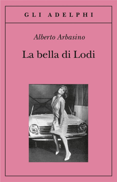 Alberto Arbasino, La bella di Lodi (1972; Adelphi 2002)