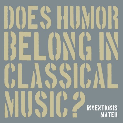 Inventionis Mater - Does Humor Belong in Classical Music?