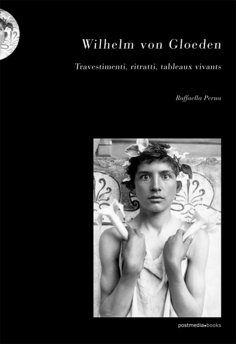 Raffaella Perna - Wilhelm Von Gloeden. Travestimenti, ritratti, tableaux vivants