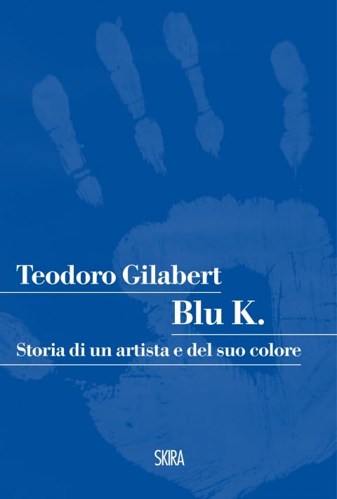 Teodoro Gilabert - Blu K. Storia di un artista e del suo colore