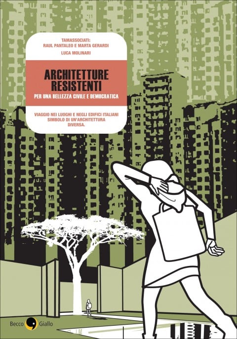 Architetture Resistenti. Per una bellezza civile e democratica (2013), di Raul Pantaleo e Marta Gerardi (TAMassociati) e Luca Molinari, © Becco Giallo, Padova