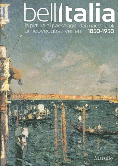 Bell’Italia. La pittura di paesaggio dai macchiaioli ai neovedutisti veneti – Marsilio