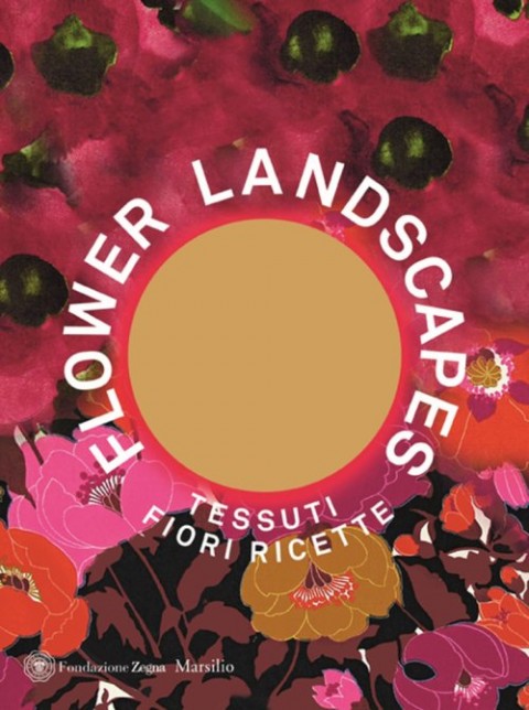 Maria Luisa Frisa (a cura di) – Flower Landscapes – Fondazione Zegna-Marsilio