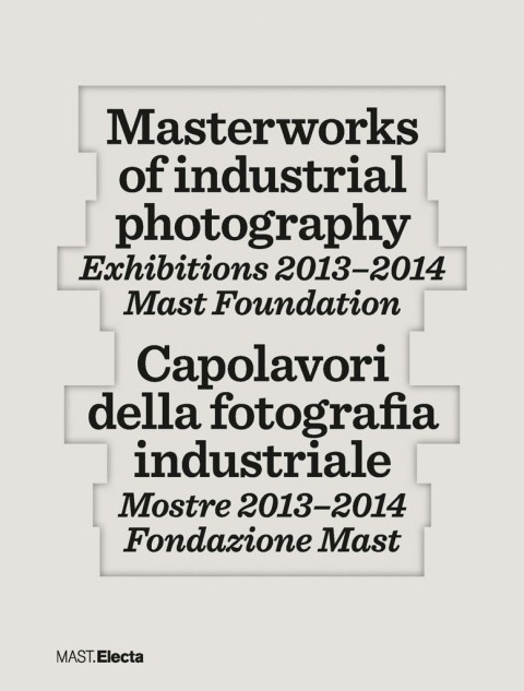 Capolavori della fotografia industriale. Mostre 2013-2014. Fondazione MAST