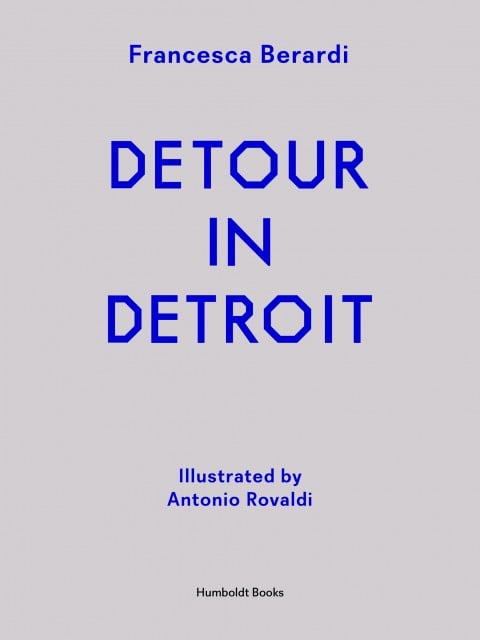 Francesca Berardi & Antonio Rovaldi – Detour in Detroit – Humboldt Books