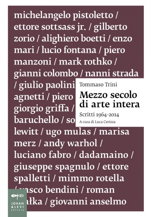 Tommaso Trini, Mezzo secolo di arte intera. Scritti 1964-2014 - Johan & Levi, Milano 2016