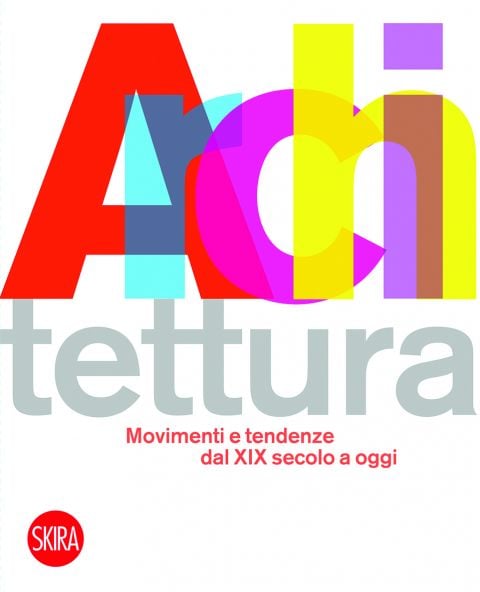 Architettura. Movimenti e tendenze dal XIX secolo a oggi - a cura di Luca Molinari – Skira, Milano 2015