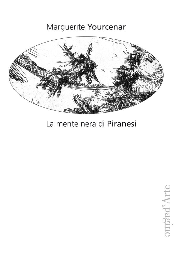Marguerite Yourcenar, La mente nera di Piranesi (Pagine d’Arte)
