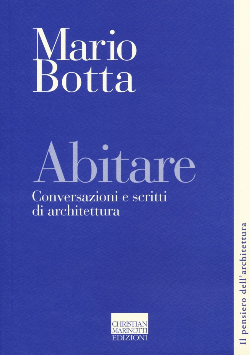 Mario Botta ‒ Abitare. Conversazioni e scritti di architettura (Christian Marinotti Edizioni, Milano 2017)
