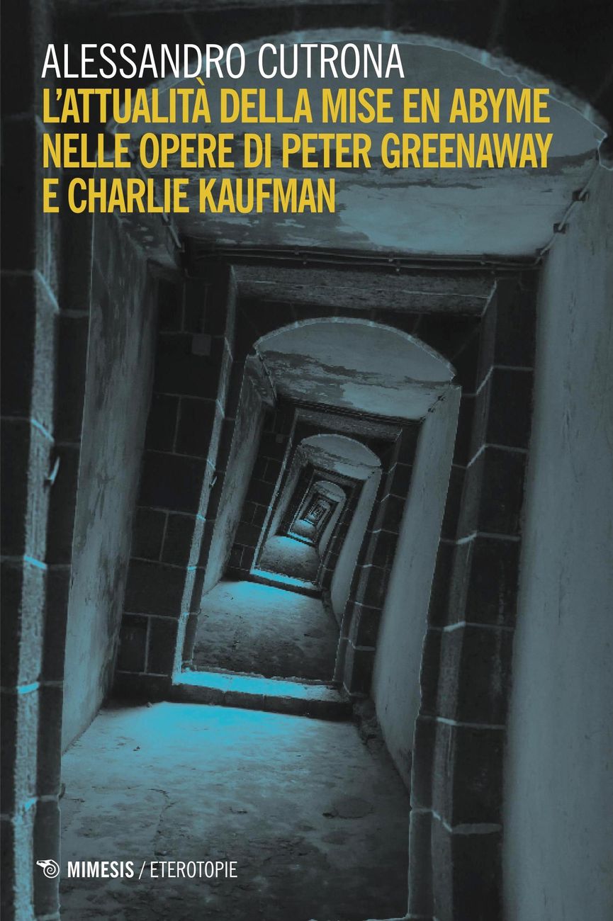 Alessandro Cutrona – L’attualità della mise en abyme nelle opere di Peter Greenaway e Charlie Kaufman (Mimesis, Milano 2016)