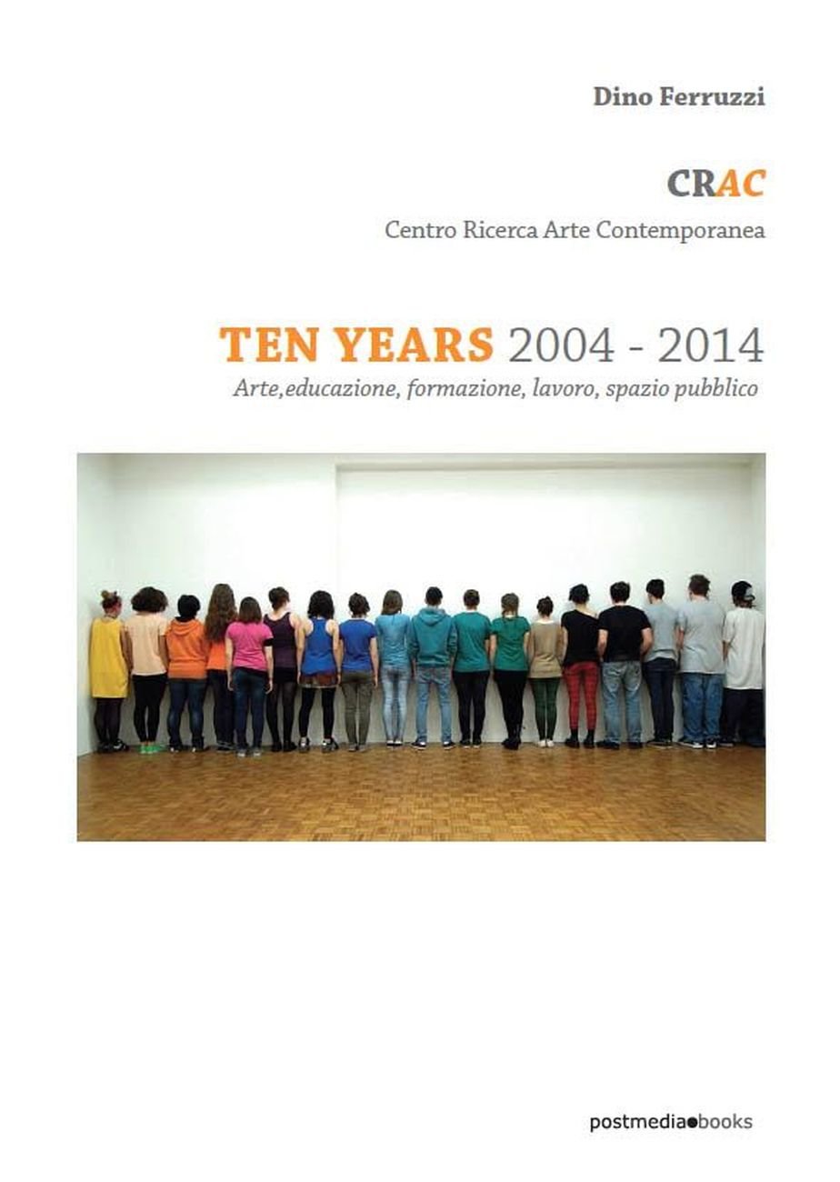 Dino Ferruzzi - CRAC Centro Ricerca Arte Contemporanea. Ten Years 2004-2014 (Posmedia Books, Milano 2016)