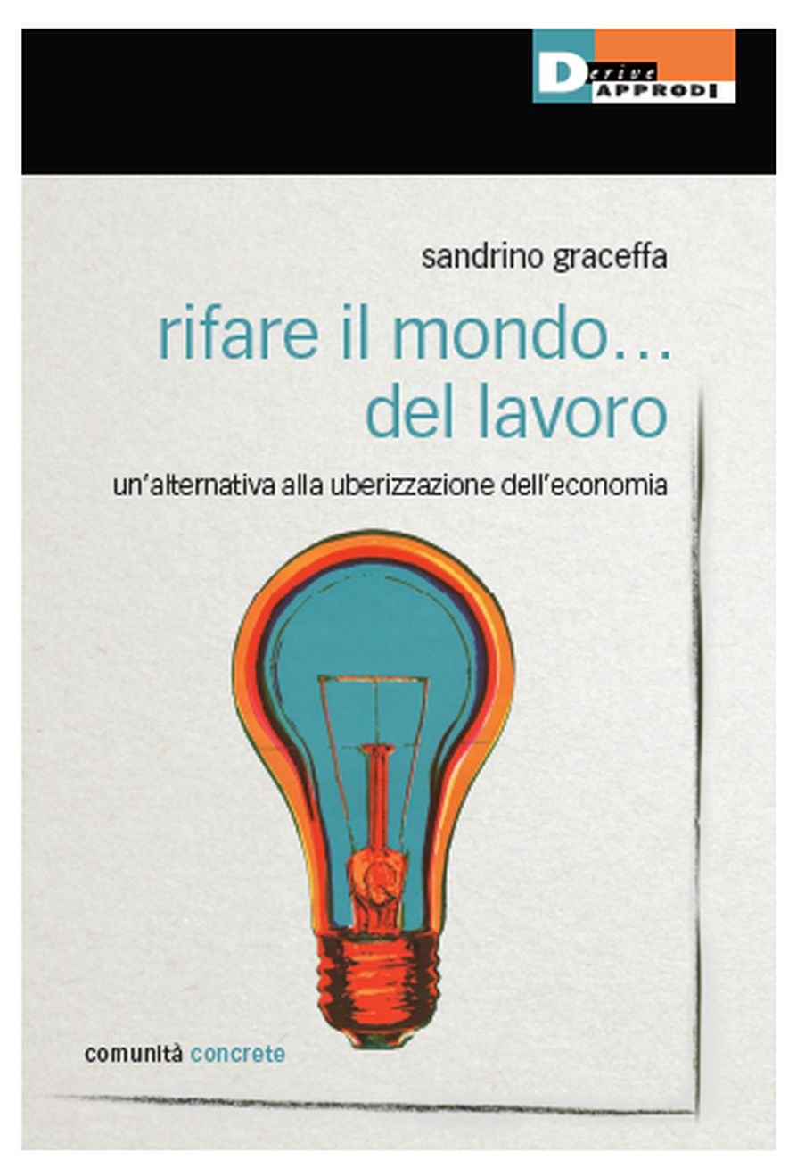 Sandrino Graceffa - Rifare il mondo... del lavoro (DeriveApprodi, Roma 2017)