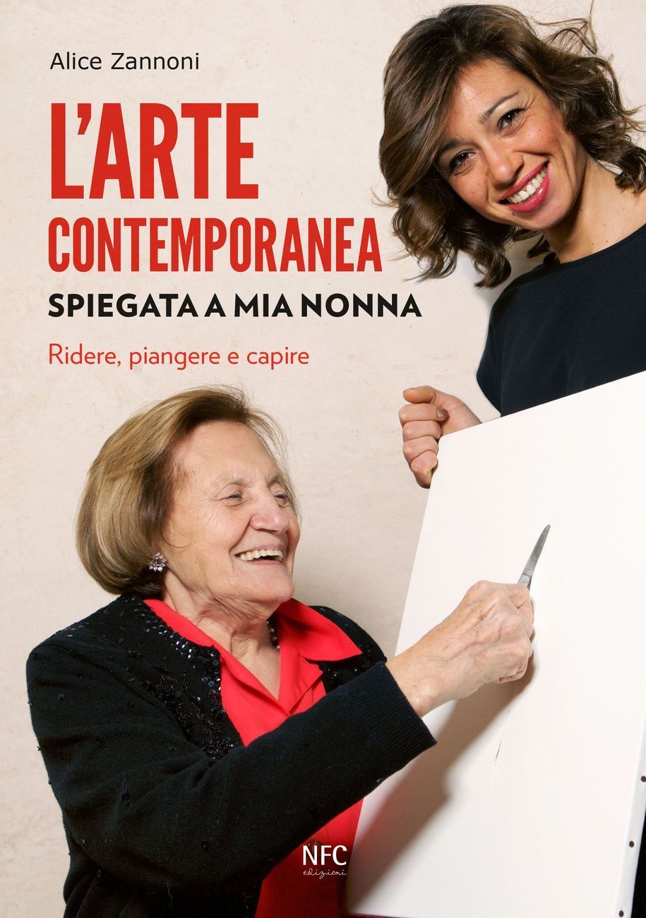 Alice Zannoni – L’arte contemporanea spiegata a mia nonna (Agenzia NFC, Rimini 2017)