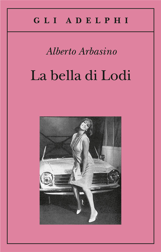 3 Alberto Arbasino La bella di Lodi 1972 Adelphi 2002 Morto a Voghera lo scrittore, poeta, giornalista Alberto Arbasino