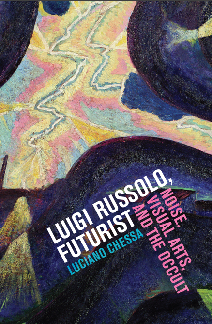 Luciano Chessa, Luigi Russolo, Futurist: Noise, Visual Arts, and the Occult