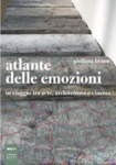 La copertina dellAtlante delle emozioni L'Atlante delle emozioni di Giuliana Bruno, tra arte, architettura e cinema. Se ne parla in due incontri, a Firenze e Milano