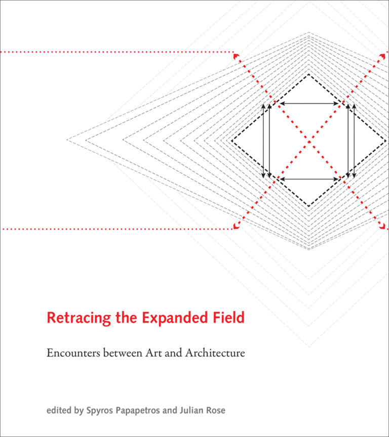 Spyros Papapetros & Julian Rose – Retracing the Expanded Field. Encounters between Art and Architecture