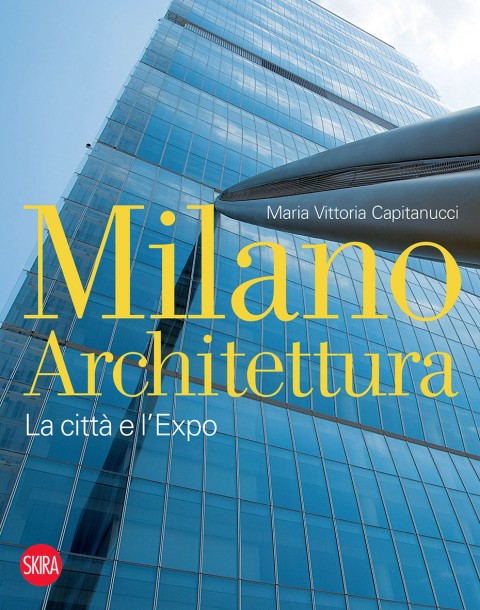 Maria Vittoria Capitanucci ― Milano. Architettura. La città e l'Expo