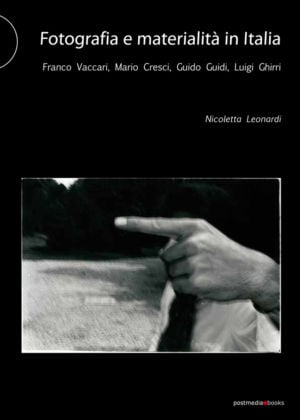 Nicoletta Leonardi – Fotografia e materialità in Italia - Postmedia