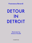 Francesca Berardi & Antonio Rovaldi – Detour in Detroit – Humboldt Books