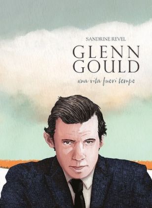 Sandrine Revel – Glenn Gould. Una vita fuori tempo - Bao Publishing, Milano 2016