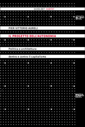 Pier Vittorio Aureli – Il progetto dell'autonomia - Quodlibet