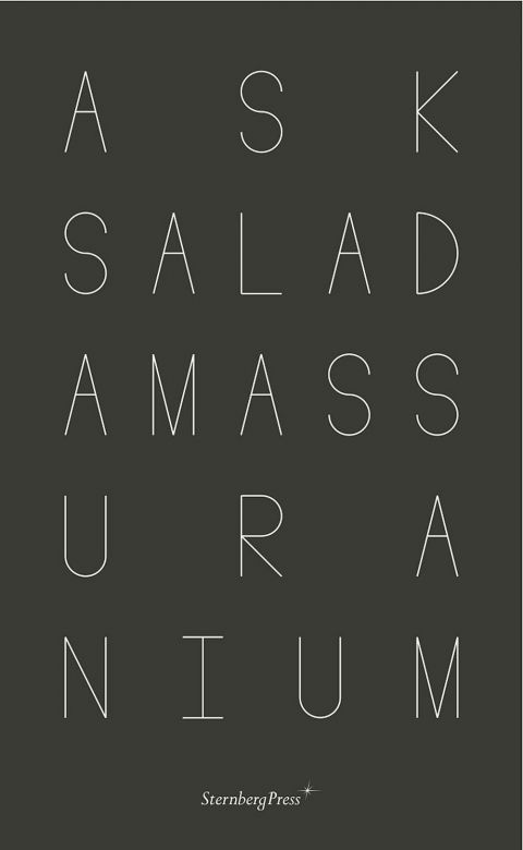 Raimundas Malasauskas, Ask salad amass uranium (Sternberg Press)