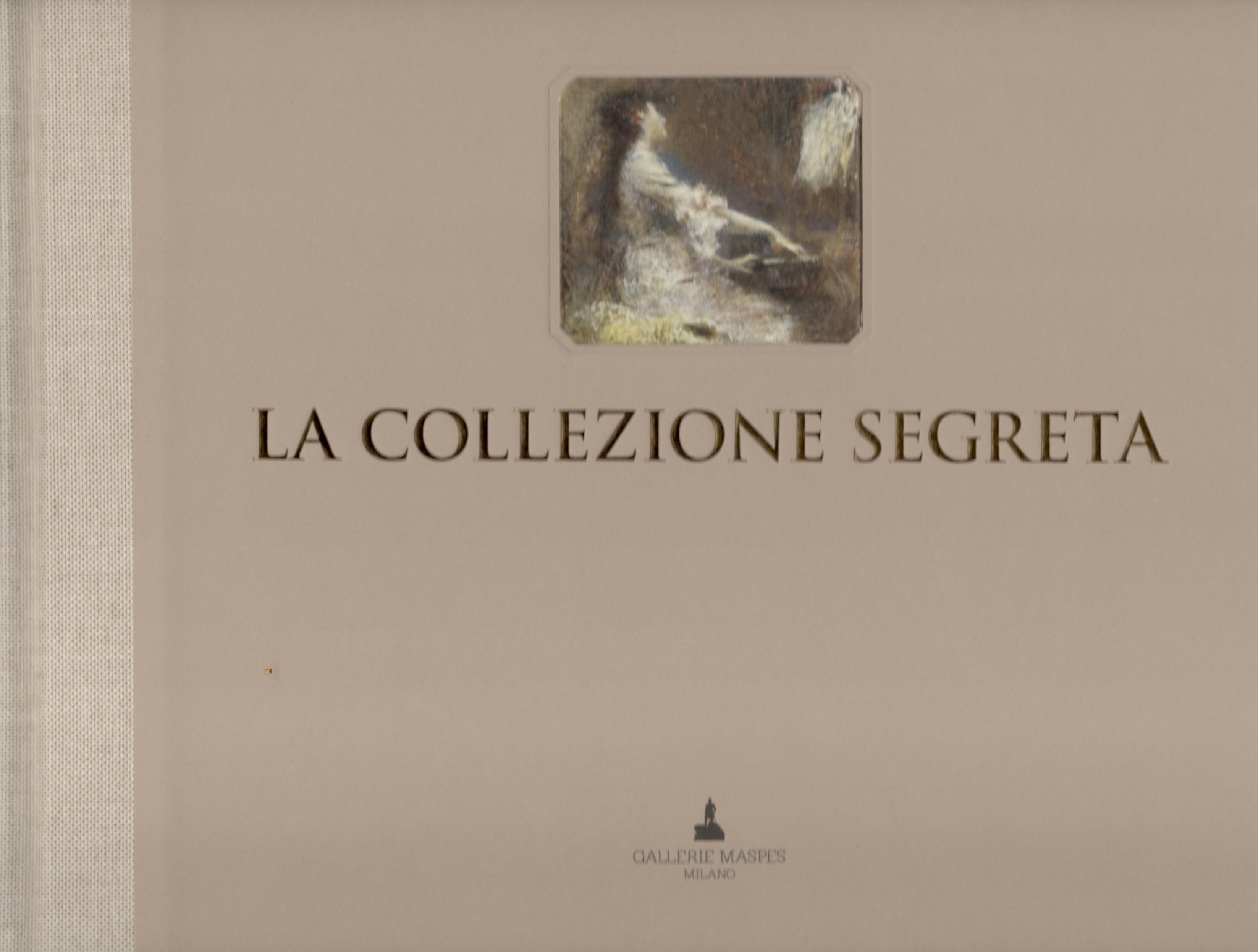 Elisabetta Staudacher, Francesco Luigi Maspes, a cura di, La collezione segreta. Raccolta Mario Rossello, Gallerie Maspes, Milano 2016, cover