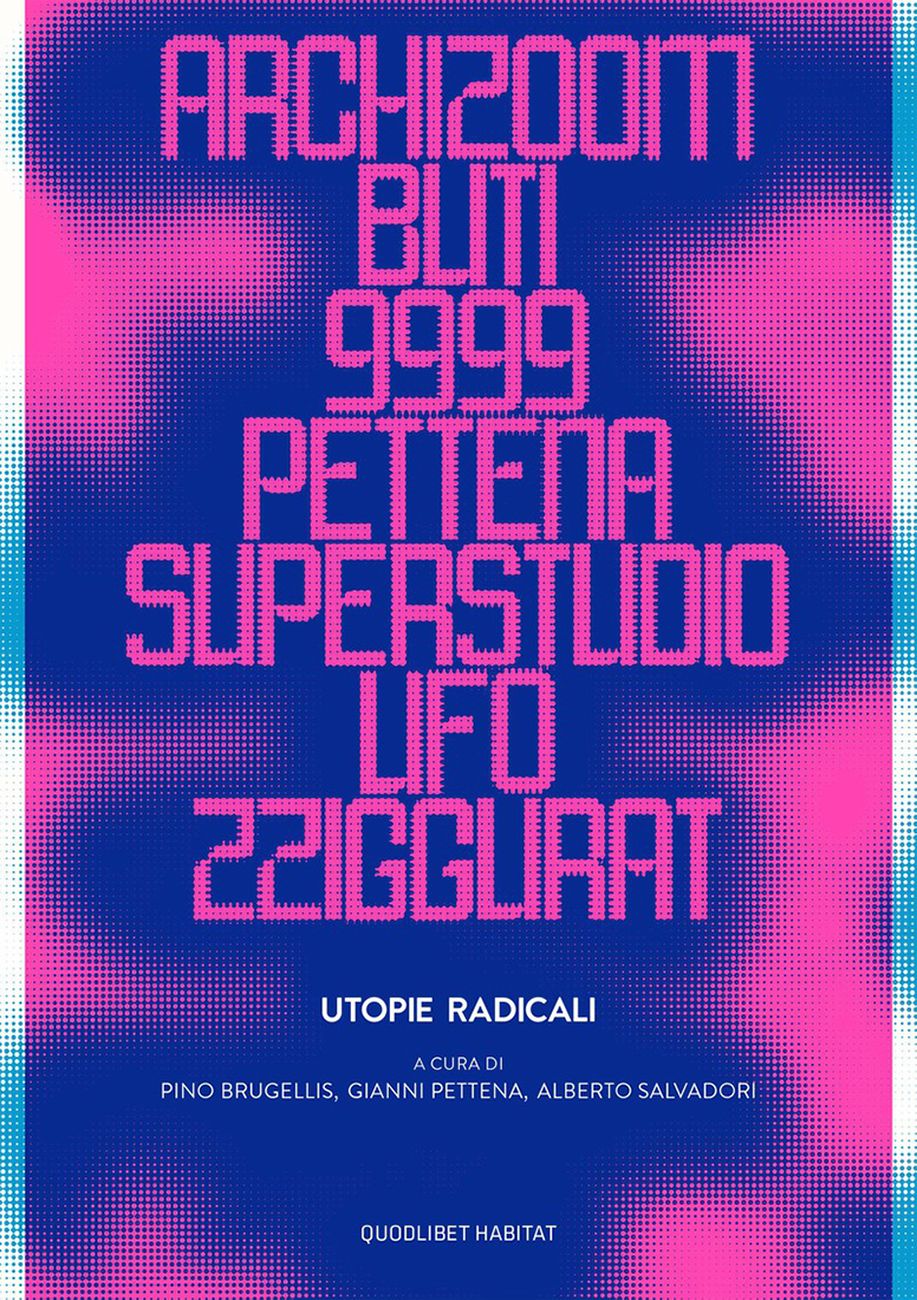 Utopie Radicali, Archizoom, Remo Buti, 9999, Gianni Pettena, Superstudio, UFO, Zziggurat (Quodlibet Habitat, Macerata 2017). Copertina