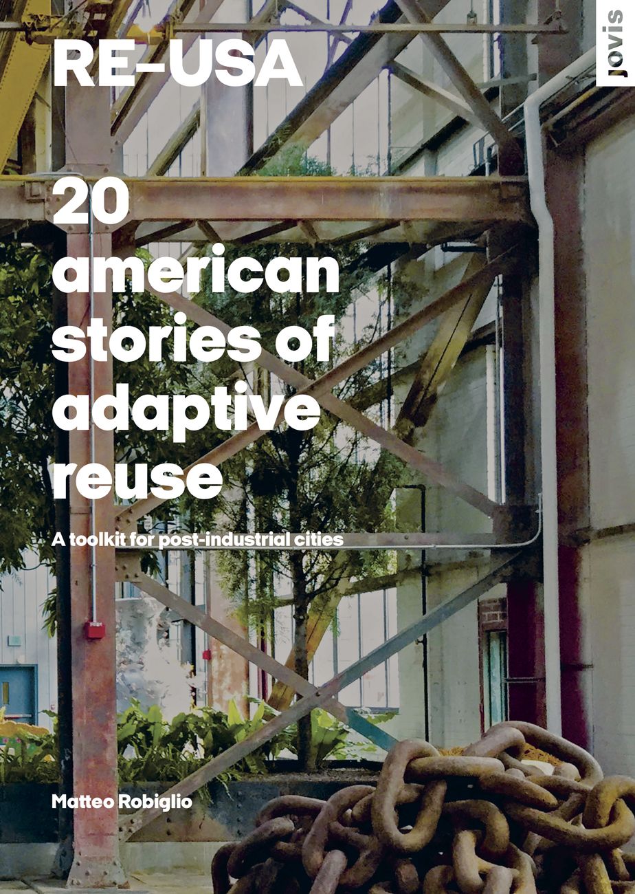 Matteo Robiglio, RE–USA 20 american stories of adaptive ruese A toolkit for post industrial cities, Jovis, 2017
