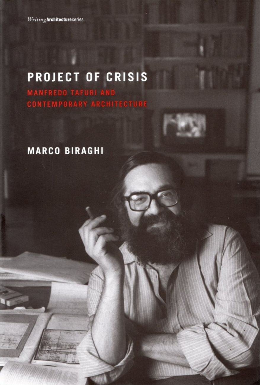 Marco Biraghi - Project of Crisis. Manfredo Tafuri and Contemporary Architecture (The MIT Press, 2013)