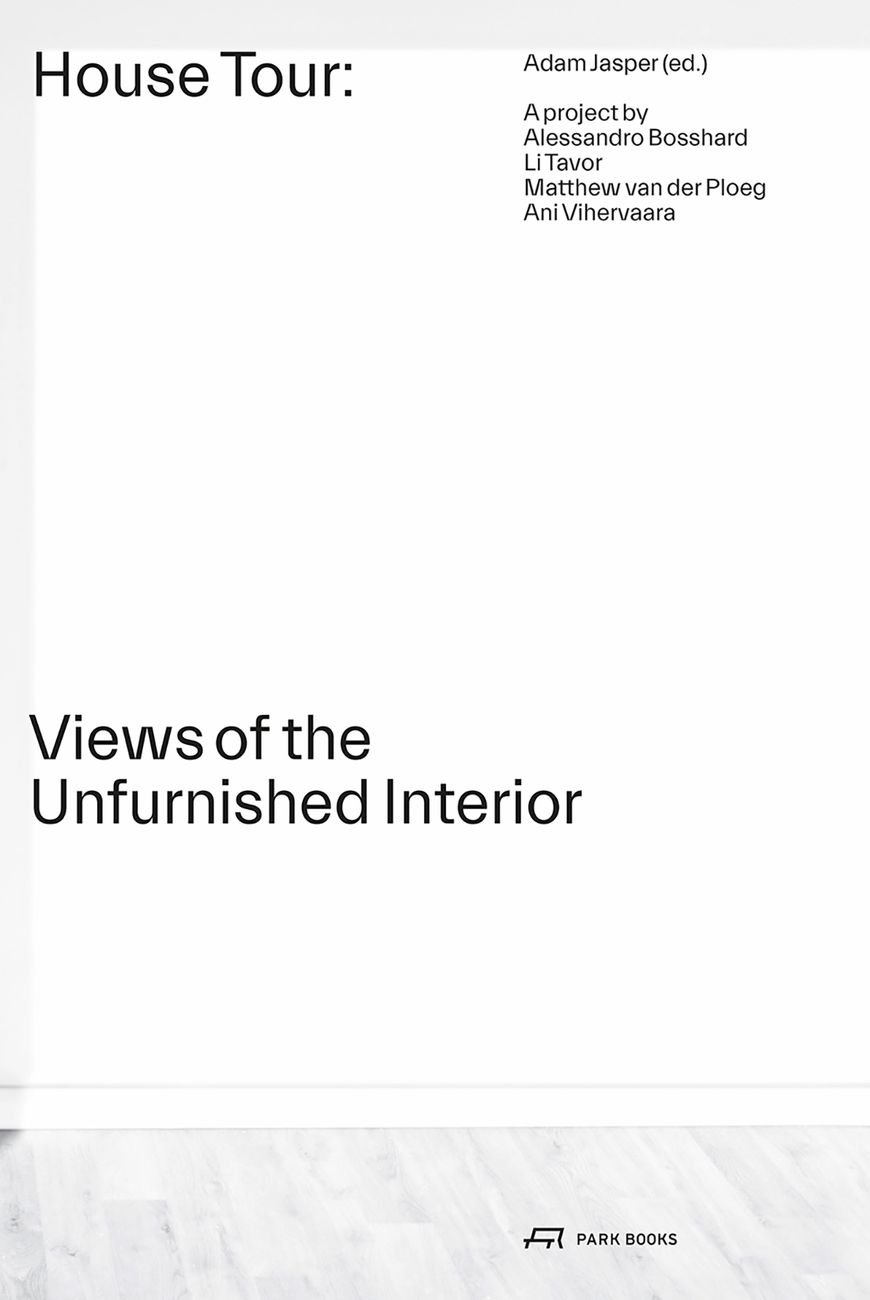 Adam Jasper (a cura di) – House Tour. Views of the Unfurnished Interior (Park Books, Zurigo 2018) 