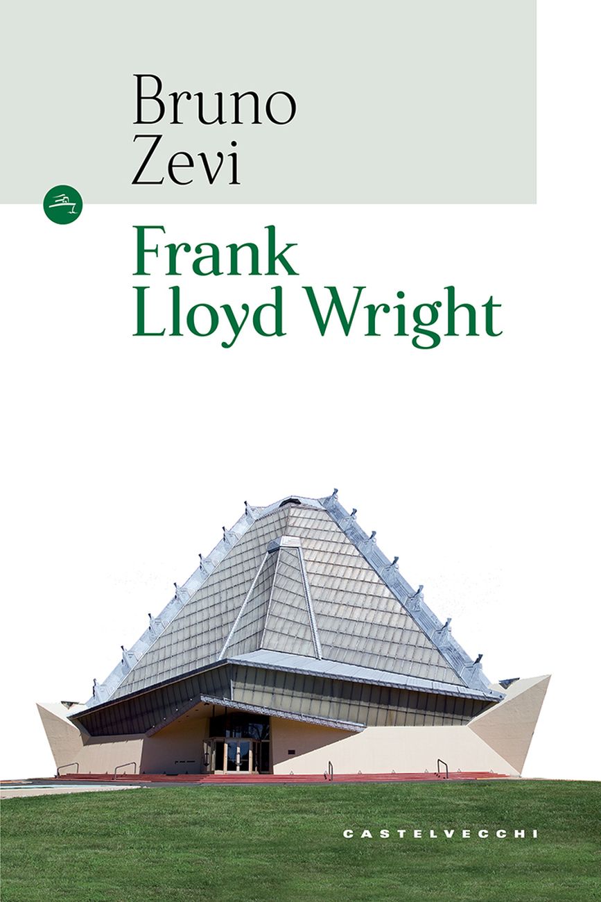 Bruno Zevi – Frank Lloyd Wright (Castelvecchi, Roma 2018)