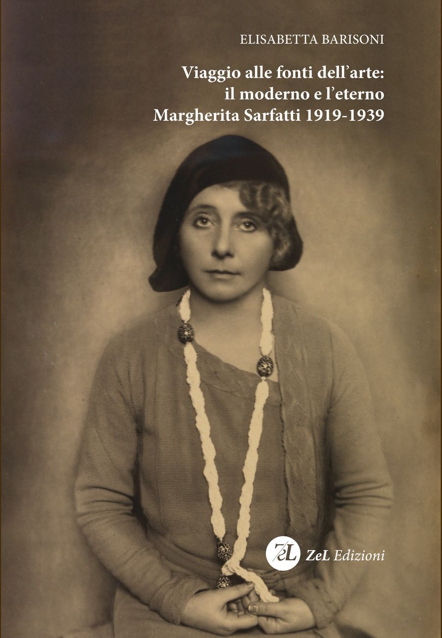 Elisabetta Barisoni – Viaggio alle fonti dell’arte il moderno e l’eterno. Margherita Sarfatti 1919 1939 (ZeL Edizioni, Ponzano Veneto 2018)