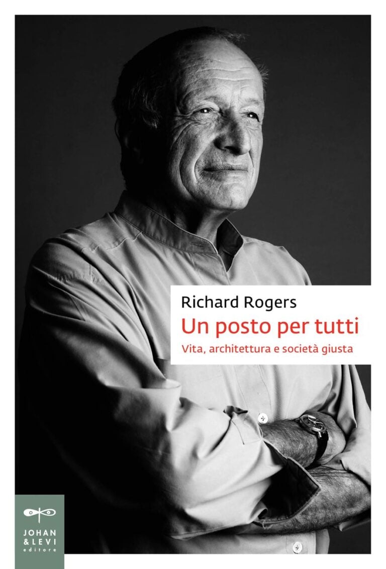 Richard Rogers con Richard Brown – Un posto per tutti. Vita, architettura e società giusta (Johan & Levi, Monza 2018)