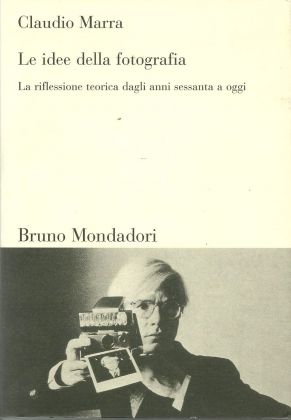 Claudio Marra - Le idee della fotografia (Bruno Mondadori, Milano 2001)