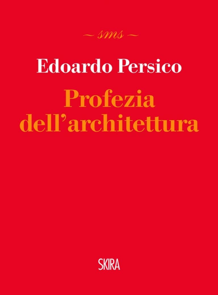 Edoardo Persico - Profezia dell’architettura (Skira, Milano 2012)