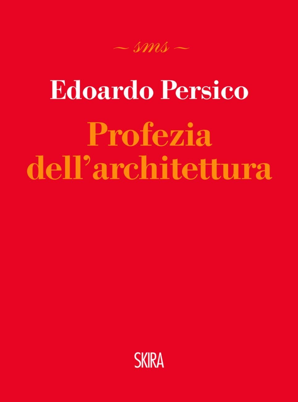 Edoardo Persico - Profezia dell’architettura (Skira, Milano 2012)
