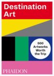 Destination Art (Phaidon, London 2018)