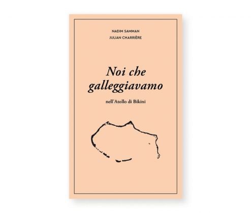 Julian Charrière & Nadim Samman – Noi che galleggiavamo (Edizioni MAMbo, Bologna 2019)