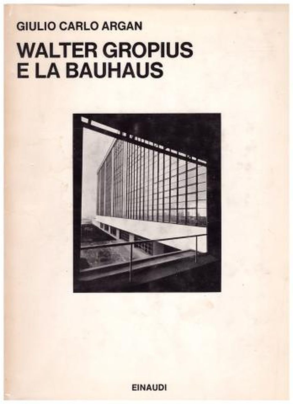Giulio Carlo Argan – Walter Gropius e la Bauhaus (Einaudi, 1951)
