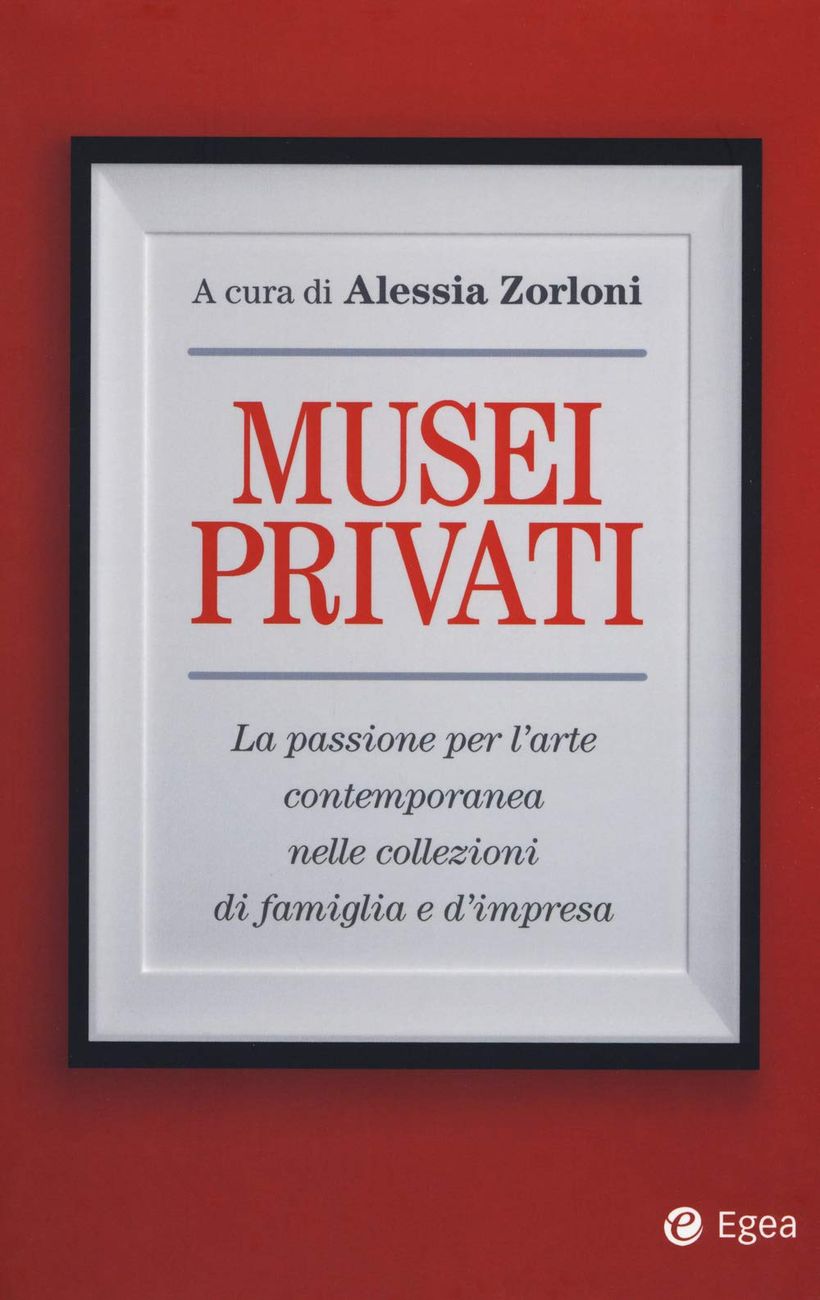 Alessia Zorloni (a cura di) – Musei privati (Egea, Milano 2019)