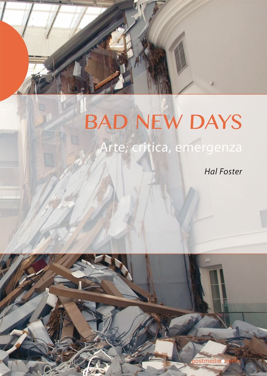 Hal Foster ‒ Bad New Days (Postmedia, Milano 2019)