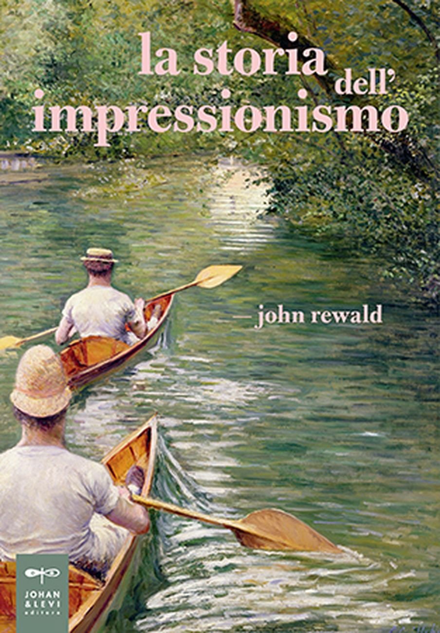 John Rewald – La storia dell'Impressionismo (Johan & Levi, Monza 2019)