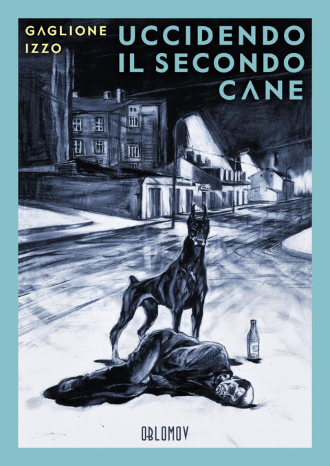 Valerio Gaglione e Fabio Izzo – Uccidendo il secondo cane (Oblomov Edizioni, Quartu Sant'Elena 2019)